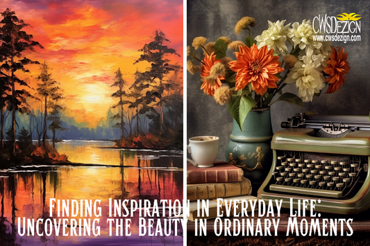Finding Inspiration in Everyday Life: Uncovering the Beauty in Ordinary Moments