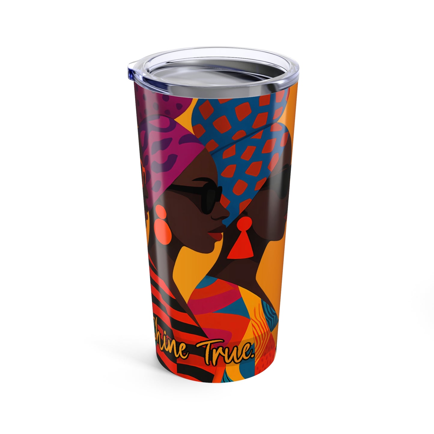 Shine Loud. Shine True. Tumbler – Afrocentric Empowerment Drinkware - Perfect Gift for Celebrations