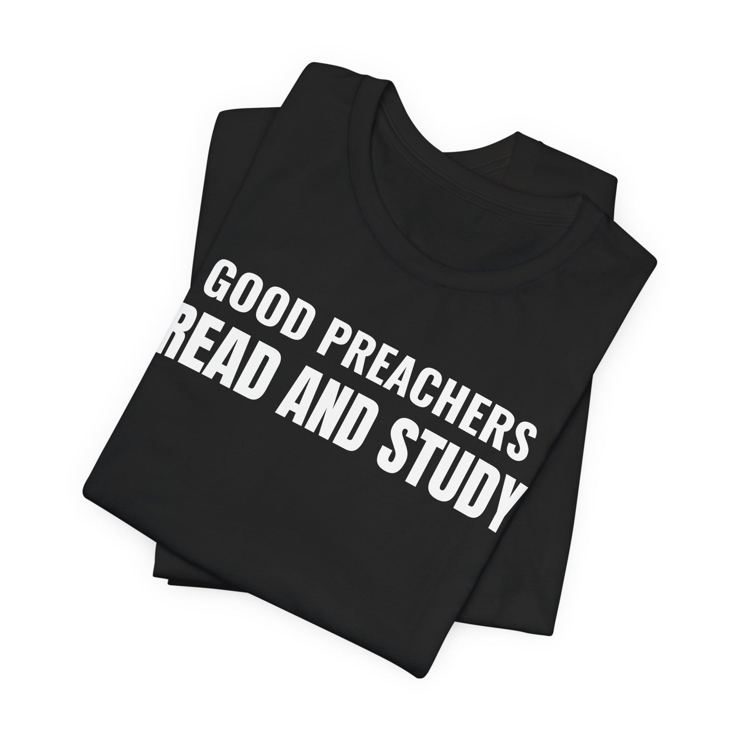 Good Preachers Read and Study Unisex Tee, Inspirational Shirt, Christian Apparel, Gift for Pastors, Ministry Daily Wear