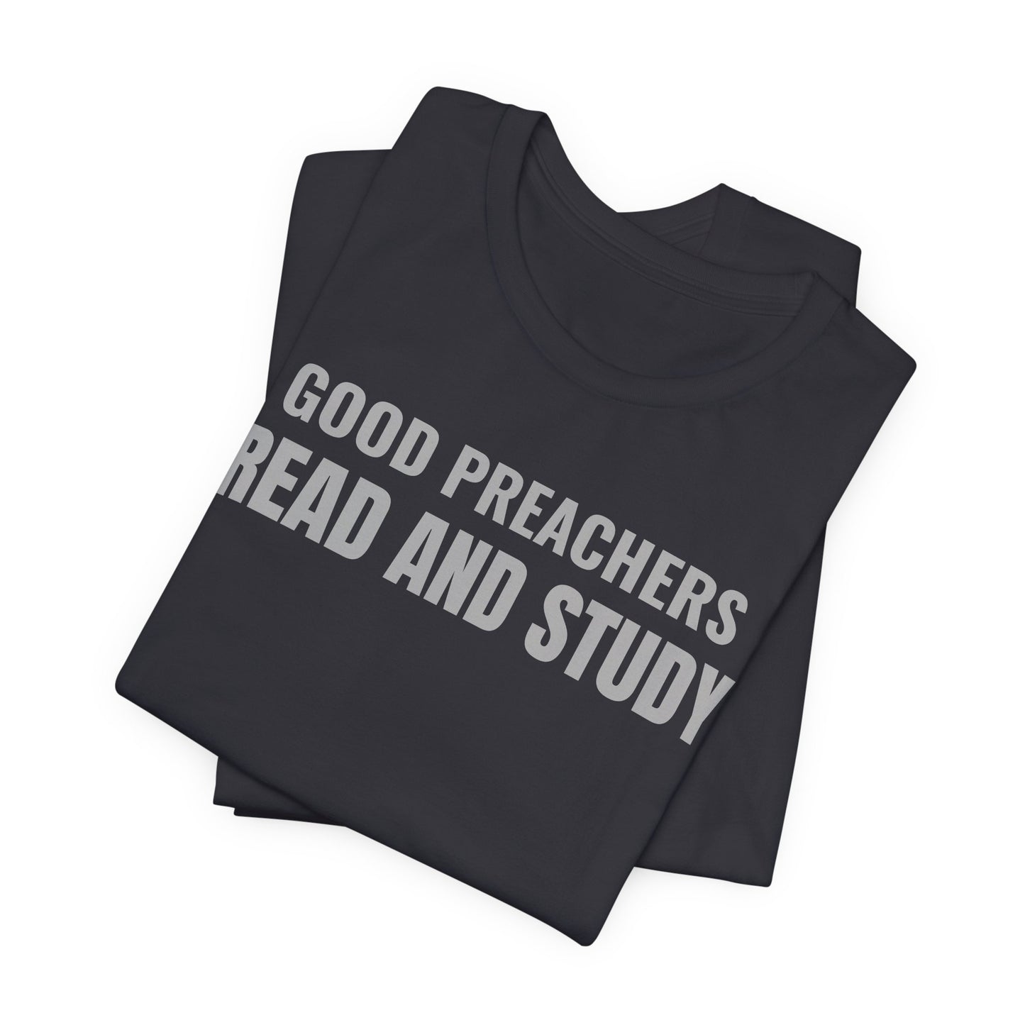 Good Preachers Read and Study Unisex Tee, Inspirational Shirt, Christian Apparel, Gift for Pastors, Ministry Daily Wear