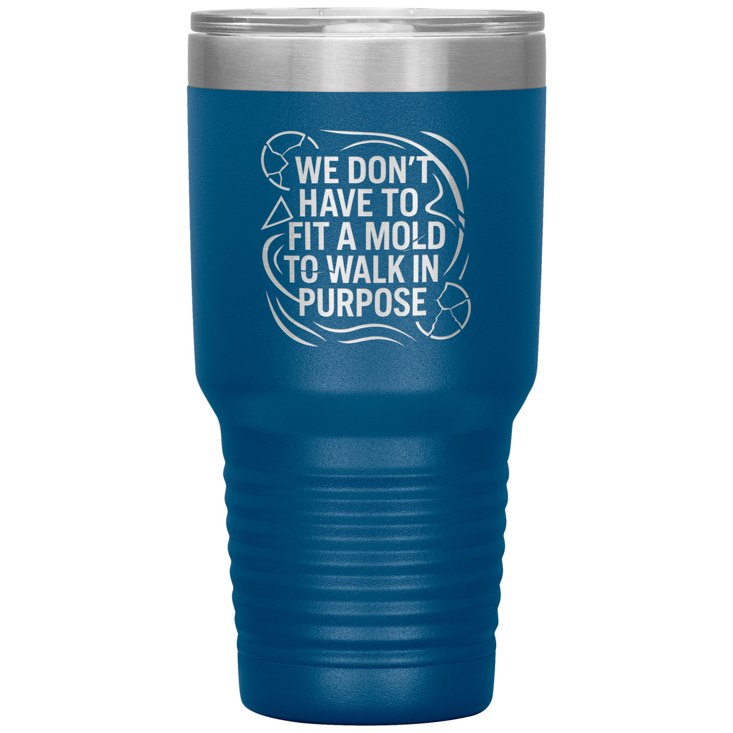 We_Dont_Have_To_Fit_A_Mold_To_Walk_In_30oz_Tumbler_Blue_Mockup.png