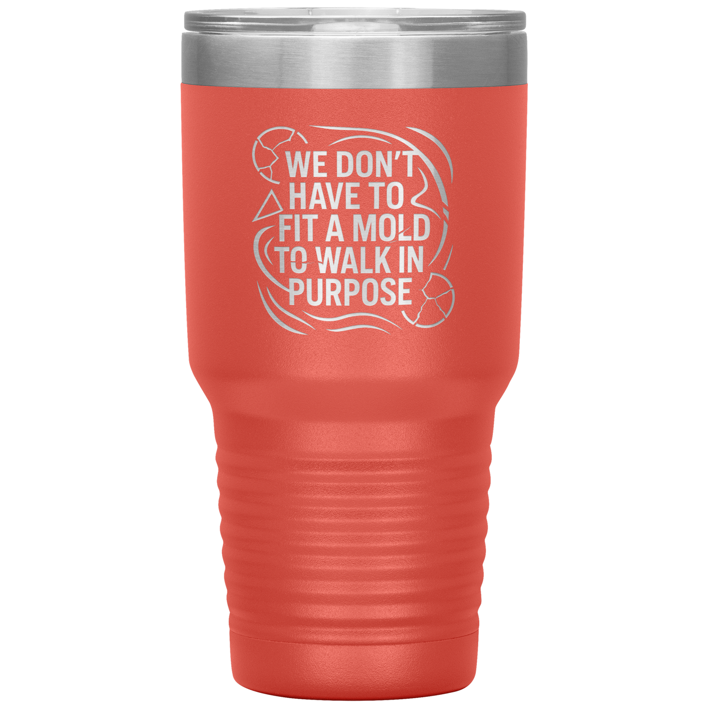 We_Dont_Have_To_Fit_A_Mold_To_Walk_In_30oz_Tumbler_Coral_Mockup.png
