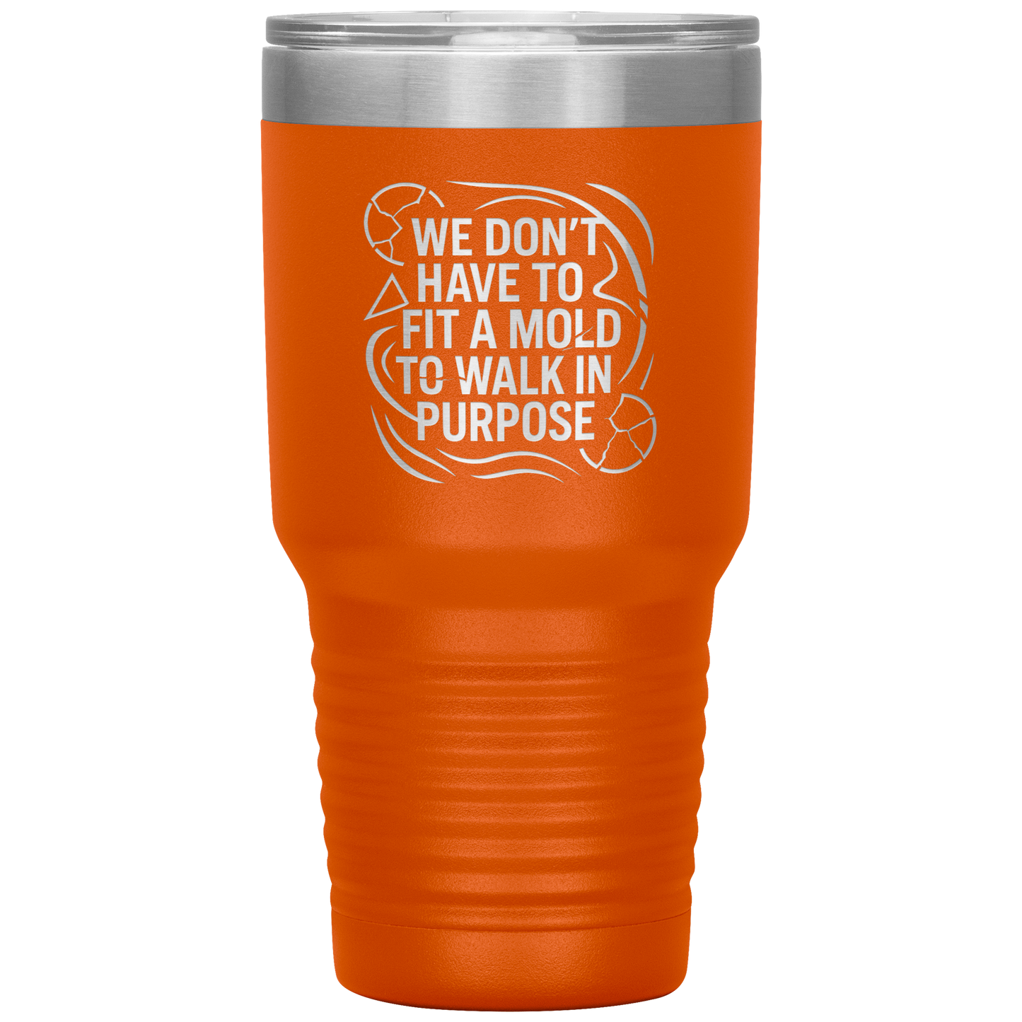 We_Dont_Have_To_Fit_A_Mold_To_Walk_In_30oz_Tumbler_Orange_Mockup.png