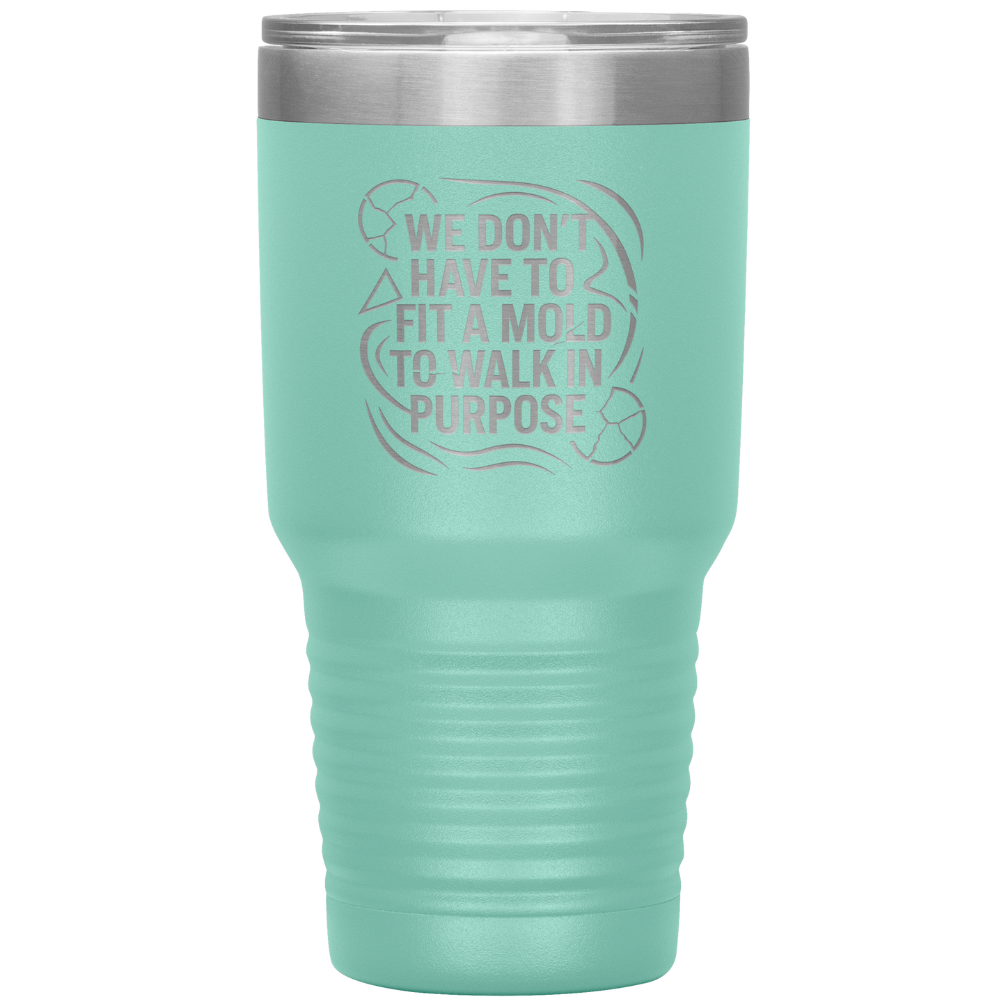 We_Dont_Have_To_Fit_A_Mold_To_Walk_In_30oz_Tumbler_Teal_Mockup.png