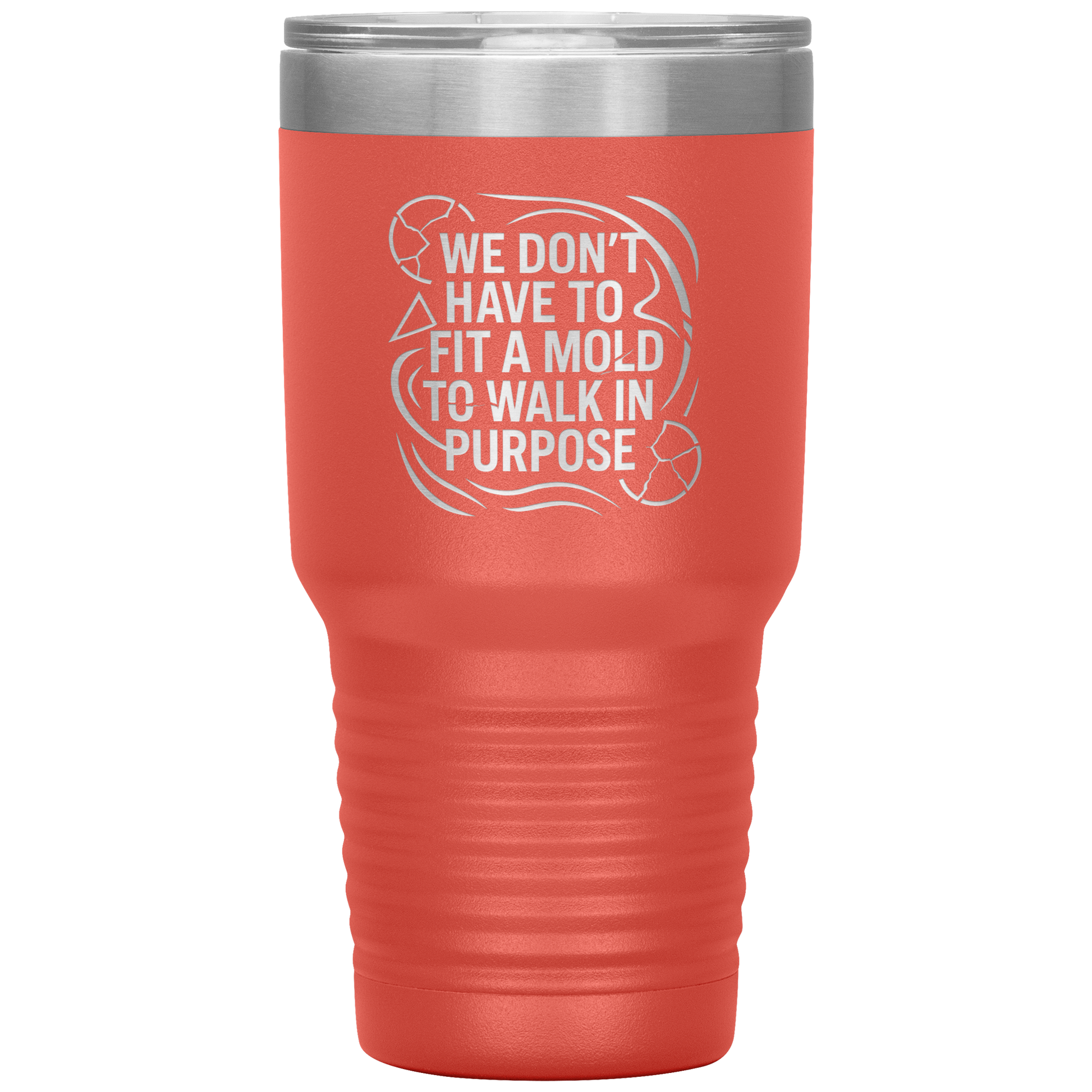 We_Dont_Have_To_Fit_A_Mold_To_Walk_In_30oz_Tumbler_Coral_Mockup.png